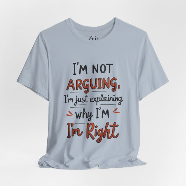 Funny Quote T-Shirt: I'm Not Arguing