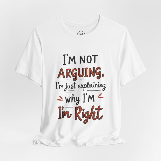 Funny Quote T-Shirt: I'm Not Arguing
