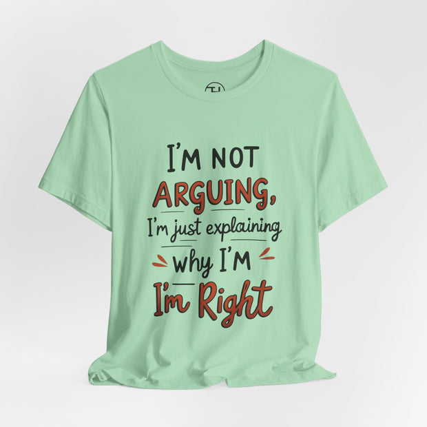 Funny Quote T-Shirt: I'm Not Arguing