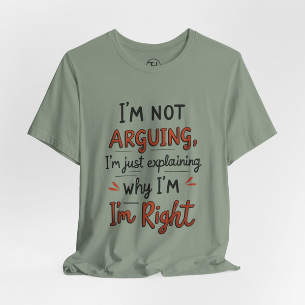 Funny Quote T-Shirt: I'm Not Arguing