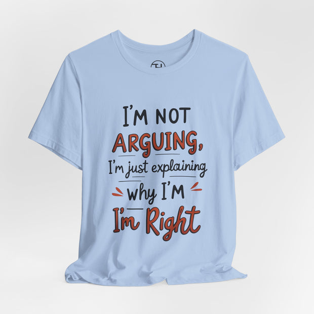 Funny Quote T-Shirt: I'm Not Arguing